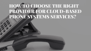 How to choose the right provider for cloud-based phone systems services