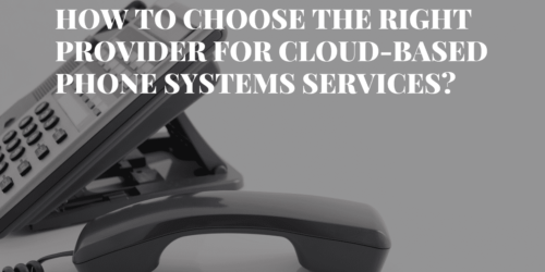 How to choose the right provider for cloud-based phone systems services