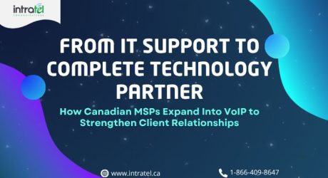 From IT Support to Complete  Communication Partner: How Canadian  MSPs Leverage Client Trust to Expand into VoIP Services